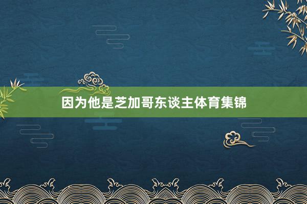 因为他是芝加哥东谈主体育集锦