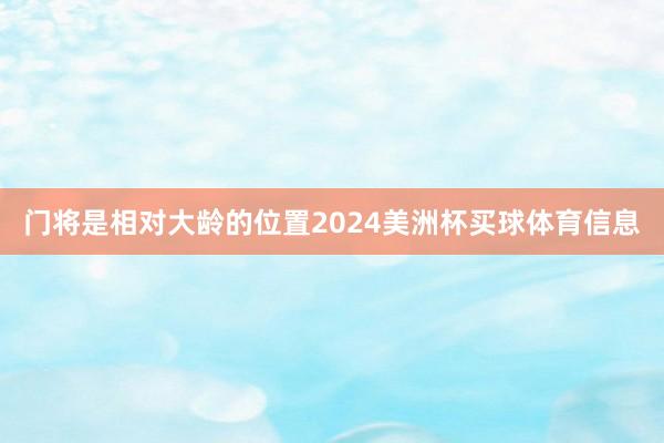 门将是相对大龄的位置2024美洲杯买球体育信息