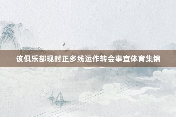 该俱乐部现时正多线运作转会事宜体育集锦