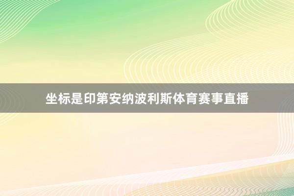 坐标是印第安纳波利斯体育赛事直播