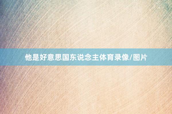 他是好意思国东说念主体育录像/图片