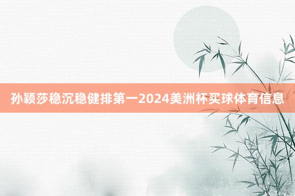 孙颖莎稳沉稳健排第一2024美洲杯买球体育信息