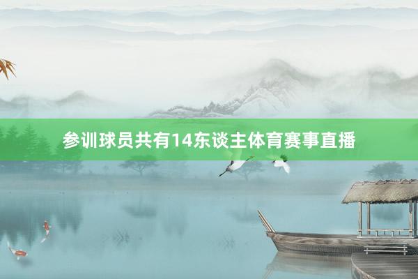 参训球员共有14东谈主体育赛事直播