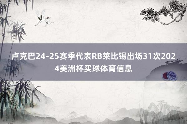 卢克巴24-25赛季代表RB莱比锡出场31次2024美洲杯买球体育信息