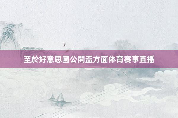 至於好意思國公開盃方面体育赛事直播