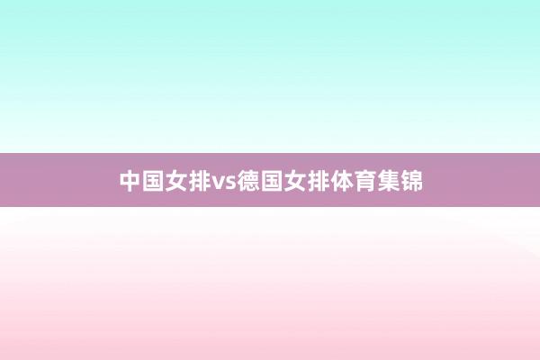 中国女排vs德国女排体育集锦