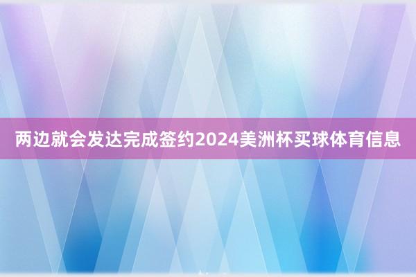 两边就会发达完成签约2024美洲杯买球体育信息