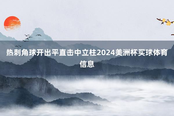 热刺角球开出平直击中立柱2024美洲杯买球体育信息