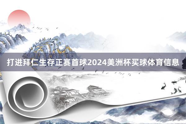 打进拜仁生存正赛首球2024美洲杯买球体育信息