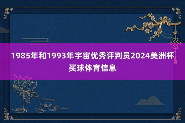 1985年和1993年宇宙优秀评判员2024美洲杯买球体育信息