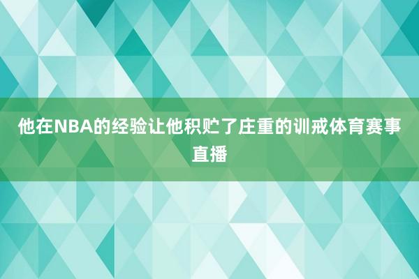 他在NBA的经验让他积贮了庄重的训戒体育赛事直播