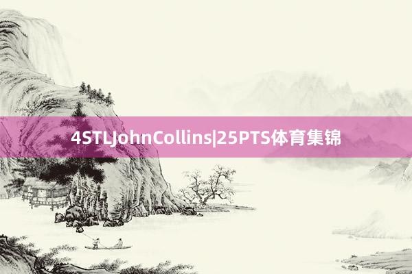 4STLJohnCollins|25PTS体育集锦