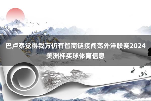 巴卢察觉得我方仍有智商链接闯荡外洋联赛2024美洲杯买球体育信息