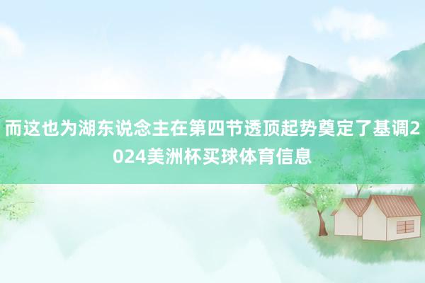 而这也为湖东说念主在第四节透顶起势奠定了基调2024美洲杯买球体育信息