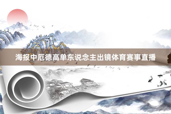 海报中厄德高单东说念主出镜体育赛事直播