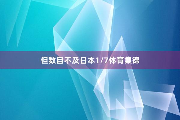 但数目不及日本1/7体育集锦