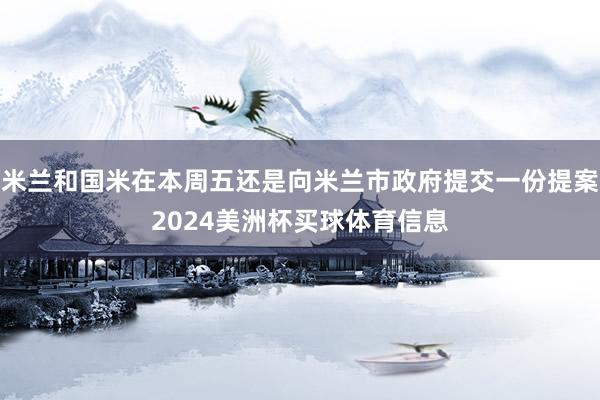 米兰和国米在本周五还是向米兰市政府提交一份提案2024美洲杯买球体育信息
