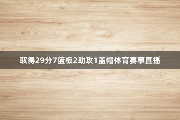 取得29分7篮板2助攻1盖帽体育赛事直播