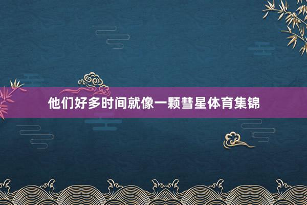他们好多时间就像一颗彗星体育集锦