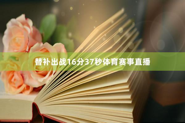 替补出战16分37秒体育赛事直播