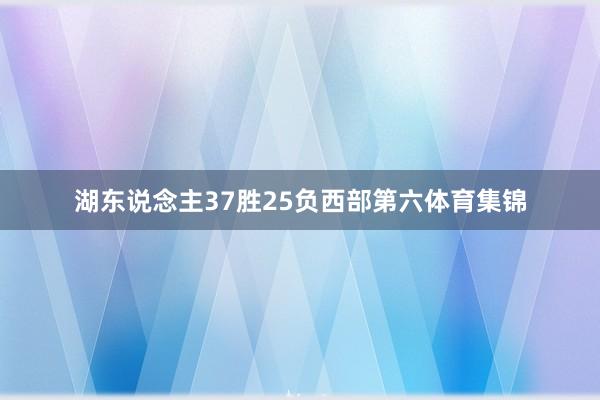 湖东说念主37胜25负西部第六体育集锦