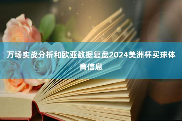 万场实战分析和欧亚数据复盘2024美洲杯买球体育信息