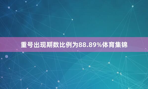 重号出现期数比例为88.89%体育集锦