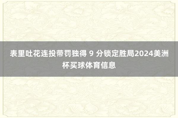 表里吐花连投带罚独得 9 分锁定胜局2024美洲杯买球体育信息