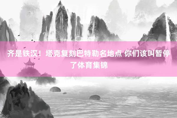 齐是铁汉！塔克复刻巴特勒名地点 你们该叫暂停了体育集锦
