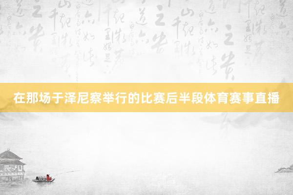 在那场于泽尼察举行的比赛后半段体育赛事直播