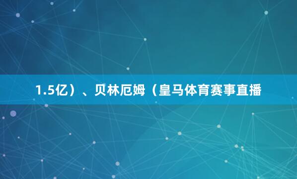 1.5亿）、贝林厄姆（皇马体育赛事直播
