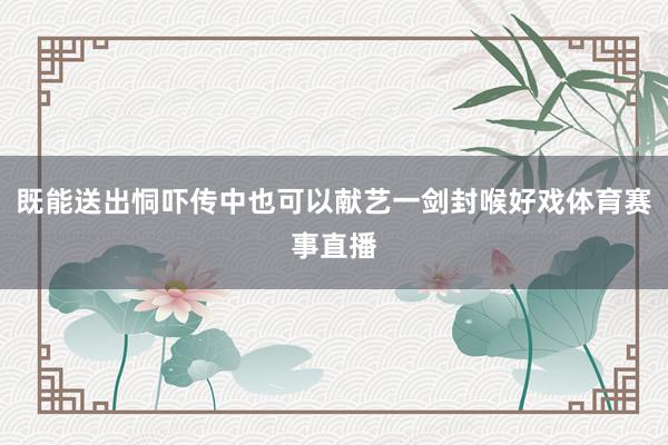 既能送出恫吓传中也可以献艺一剑封喉好戏体育赛事直播