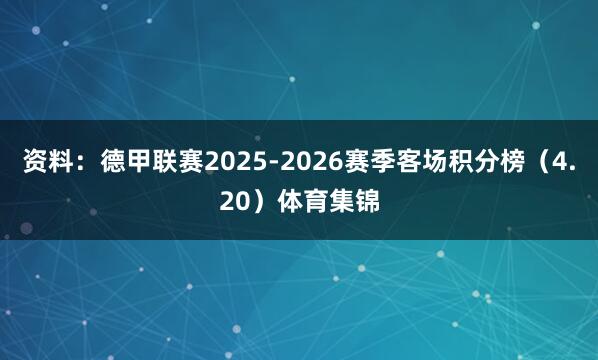 资料：德甲联赛2025-2026赛季客场积分榜（4.20）体育集锦