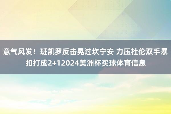 意气风发！班凯罗反击晃过坎宁安 力压杜伦双手暴扣打成2+12024美洲杯买球体育信息