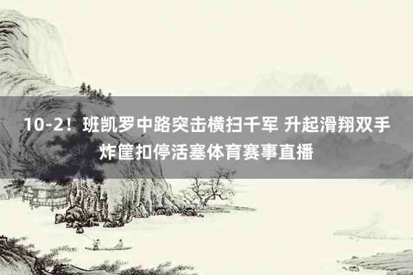 10-2！班凯罗中路突击横扫千军 升起滑翔双手炸筐扣停活塞体育赛事直播