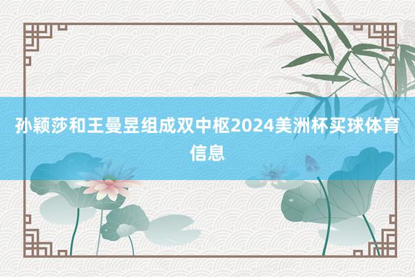 孙颖莎和王曼昱组成双中枢2024美洲杯买球体育信息