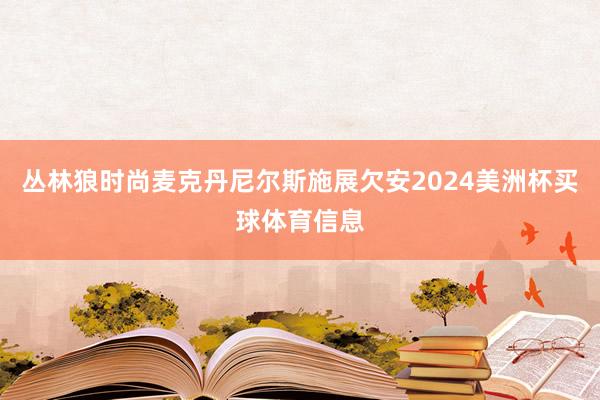 丛林狼时尚麦克丹尼尔斯施展欠安2024美洲杯买球体育信息
