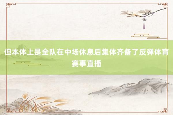 但本体上是全队在中场休息后集体齐备了反弹体育赛事直播
