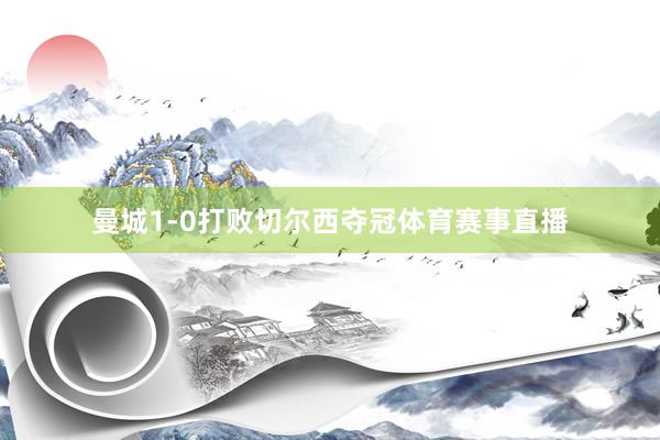 曼城1-0打败切尔西夺冠体育赛事直播