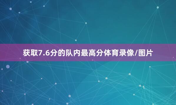 获取7.6分的队内最高分体育录像/图片
