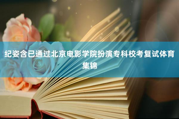 纪姿含已通过北京电影学院扮演专科校考复试体育集锦