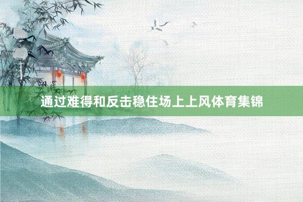 通过难得和反击稳住场上上风体育集锦
