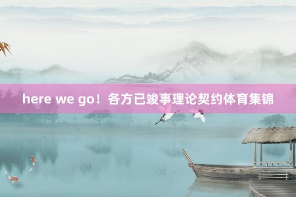 here we go！各方已竣事理论契约体育集锦